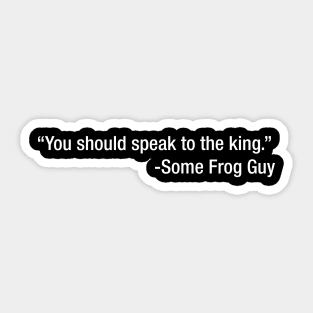 You Should Speak To The King Sticker